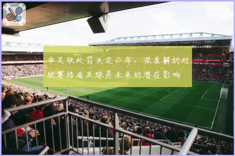 中足联处罚决定公布,深度解析对联赛格局及球员未来的潜在影响