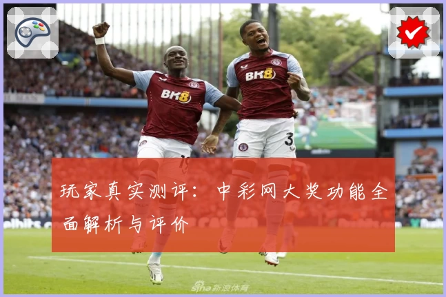 玩家真实测评：中彩网大奖功能全面解析与评价