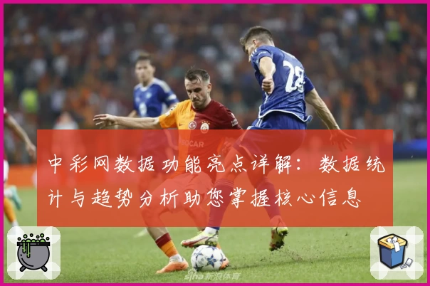 中彩网数据功能亮点详解：数据统计与趋势分析助您掌握核心信息