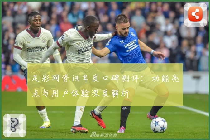 足彩网资讯年度口碑测评：功能亮点与用户体验深度解析