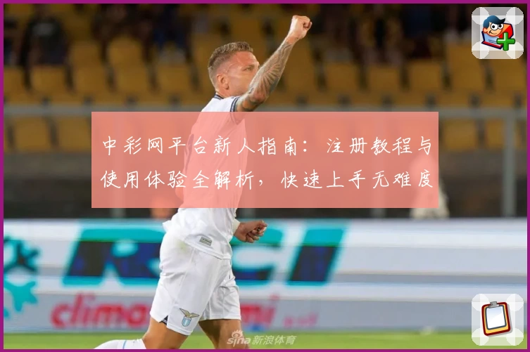 中彩网平台新人指南：注册教程与使用体验全解析，快速上手无难度