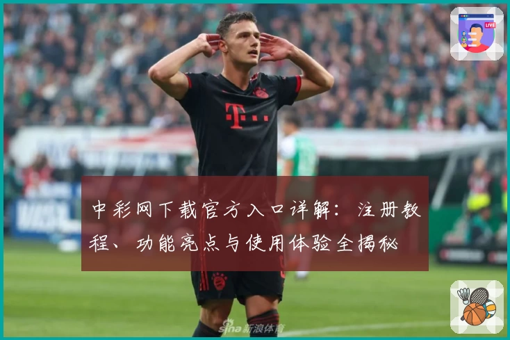 中彩网下载官方入口详解：注册教程、功能亮点与使用体验全揭秘